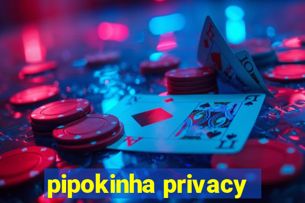 pipokinha privacy